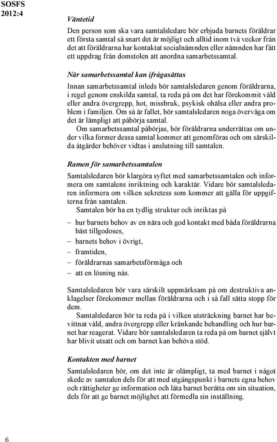 När samarbetssamtal kan ifrågasättas Innan samarbetssamtal inleds bör samtalsledaren genom föräldrarna, i regel genom enskilda samtal, ta reda på om det har förekommit våld eller andra övergrepp,