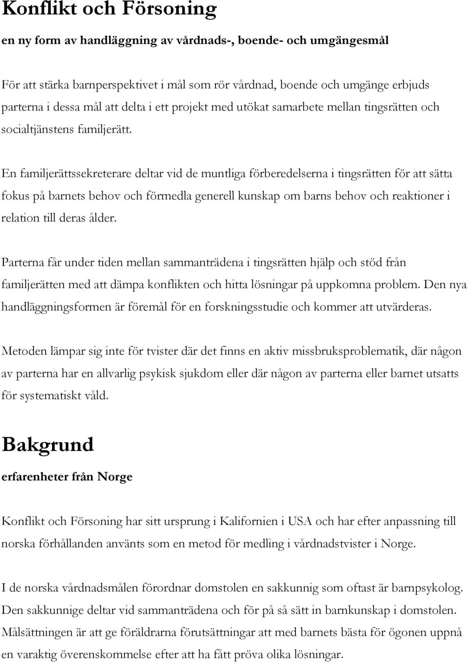 En familjerättssekreterare deltar vid de muntliga förberedelserna i tingsrätten för att sätta fokus på barnets behov och förmedla generell kunskap om barns behov och reaktioner i relation till deras