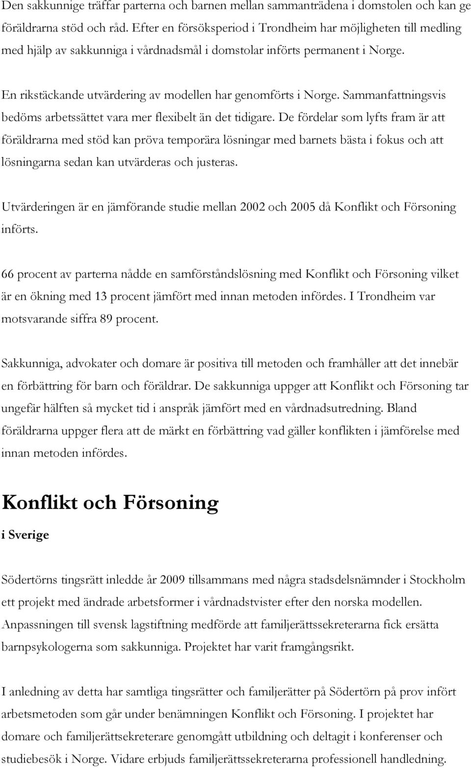 En rikstäckande utvärdering av modellen har genomförts i Norge. Sammanfattningsvis bedöms arbetssättet vara mer flexibelt än det tidigare.