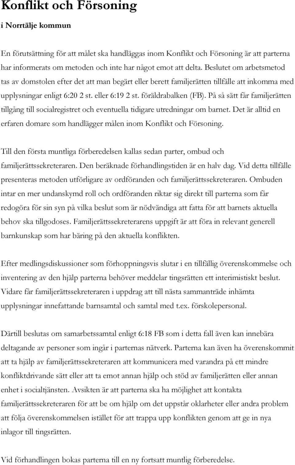 På så sätt får familjerätten tillgång till socialregistret och eventuella tidigare utredningar om barnet. Det är alltid en erfaren domare som handlägger målen inom Konflikt och Försoning.