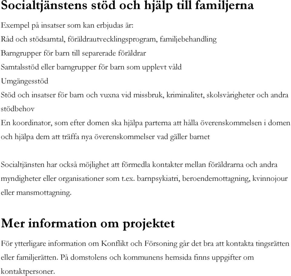 efter domen ska hjälpa parterna att hålla överenskommelsen i domen och hjälpa dem att träffa nya överenskommelser vad gäller barnet Socialtjänsten har också möjlighet att förmedla kontakter mellan