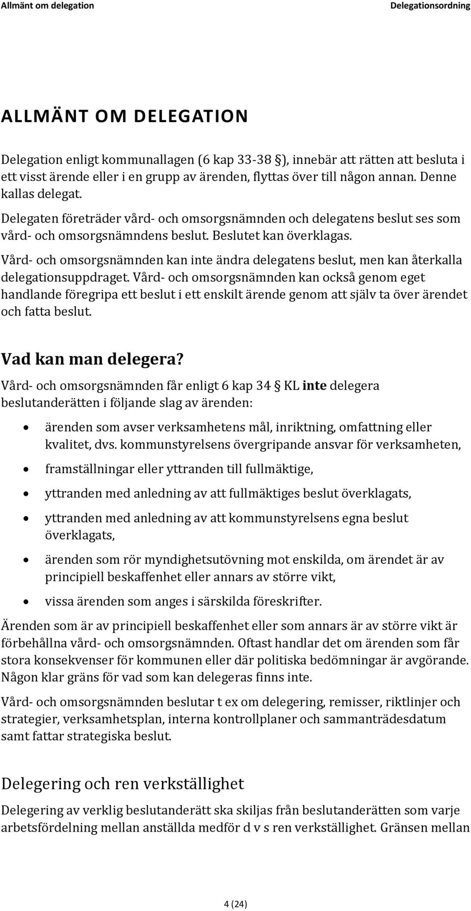 Vård- och omsorgsnämnden kan inte ändra delegatens beslut, men kan återkalla delegationsuppdraget.