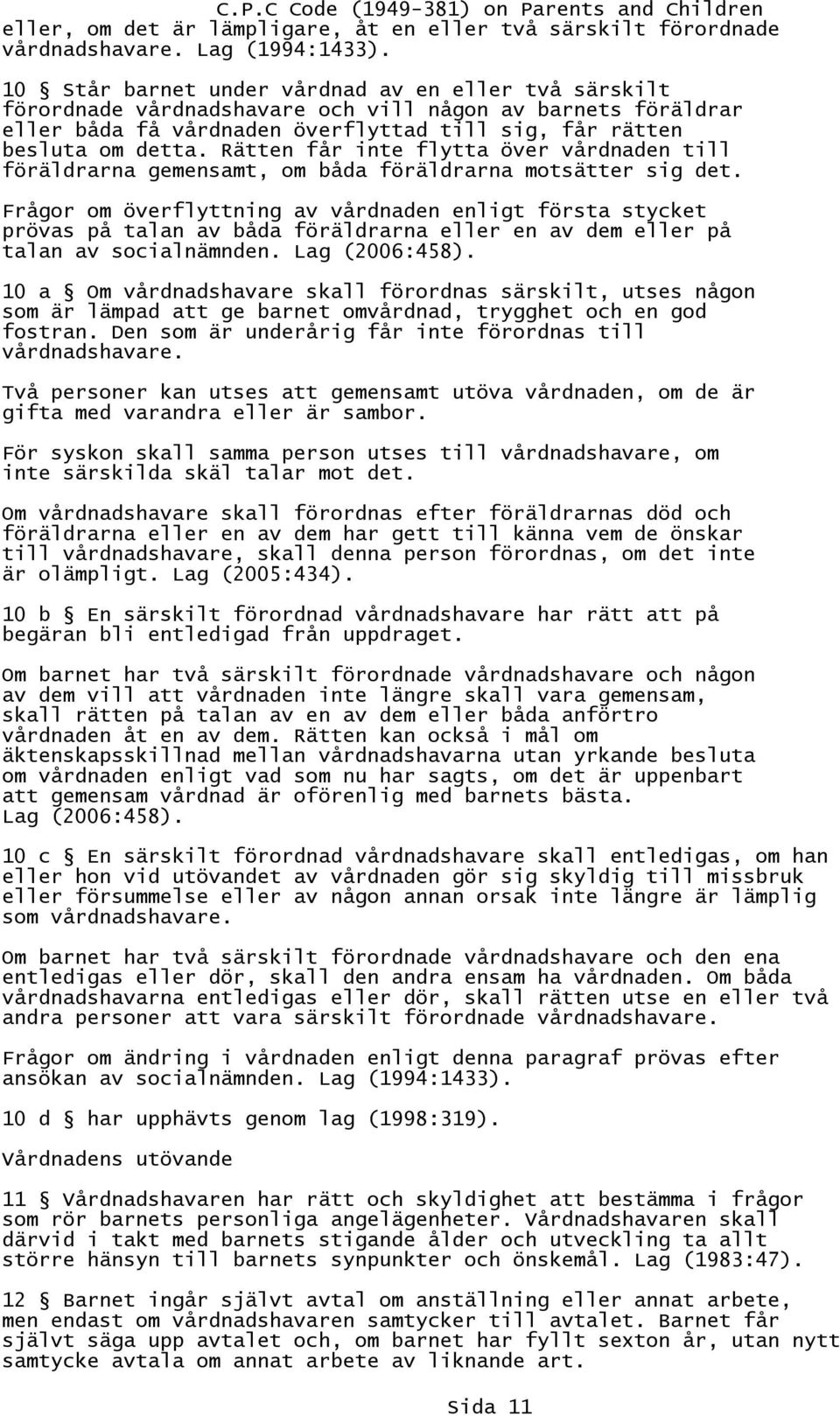 Rätten får inte flytta över vårdnaden till föräldrarna gemensamt, om båda föräldrarna motsätter sig det.