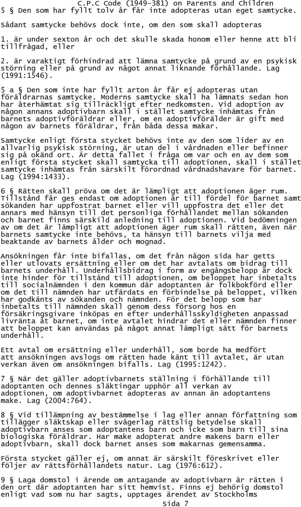 är varaktigt förhindrad att lämna samtycke på grund av en psykisk störning eller på grund av något annat liknande förhållande. Lag (1991:1546).