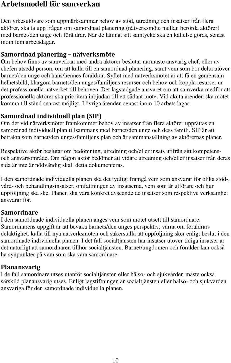 Samordnad planering nätverksmöte Om behov finns av samverkan med andra aktörer beslutar närmaste ansvarig chef, eller av chefen utsedd person, om att kalla till en samordnad planering, samt vem som