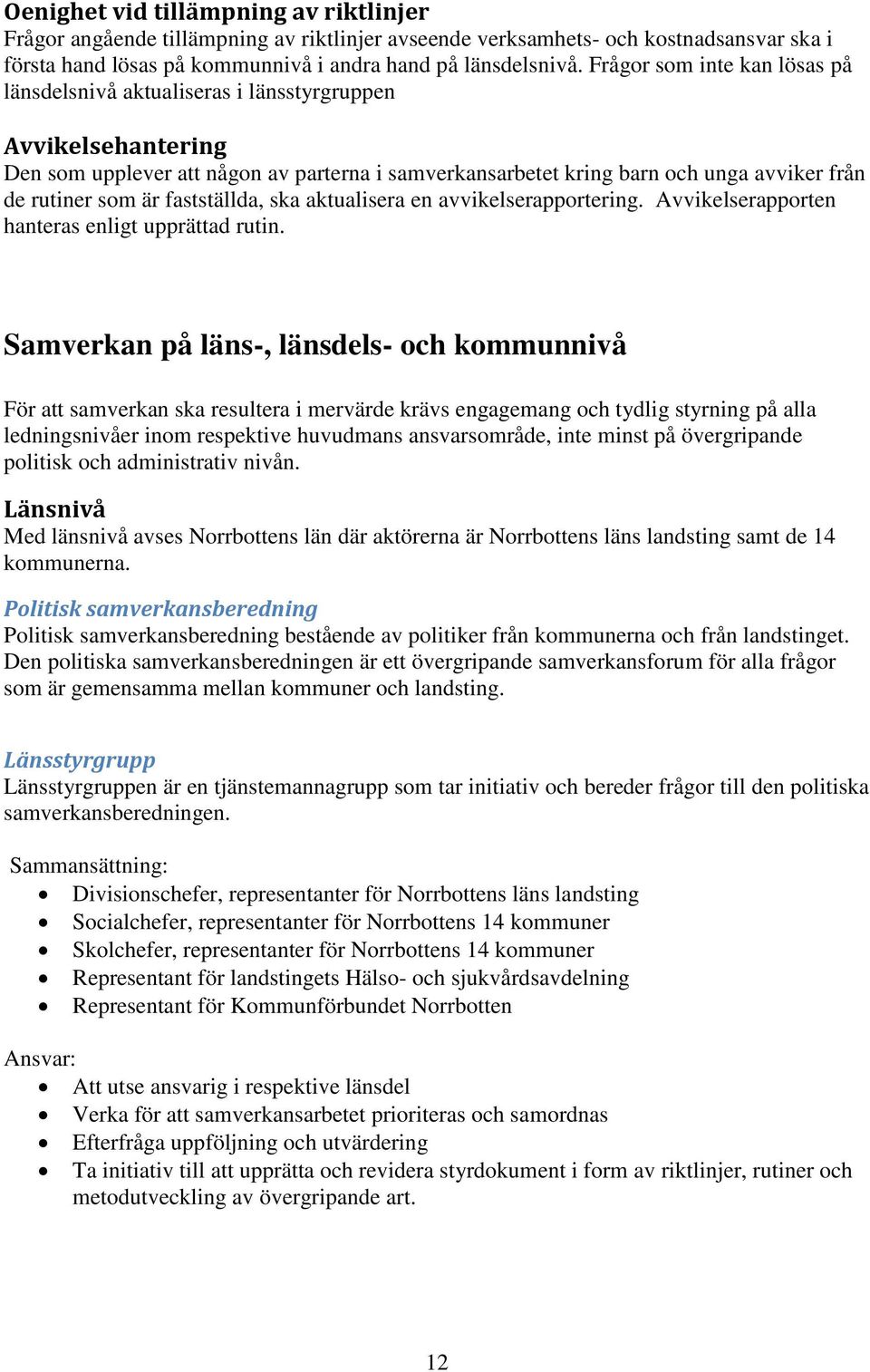 är fastställda, ska aktualisera en avvikelserapportering. Avvikelserapporten hanteras enligt upprättad rutin.