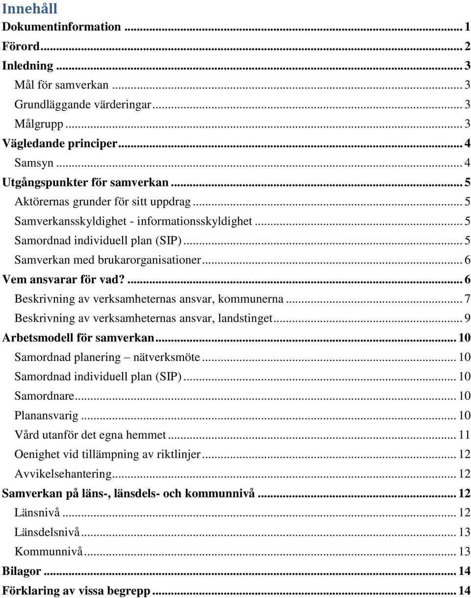 ... 6 Beskrivning av verksamheternas ansvar, kommunerna... 7 Beskrivning av verksamheternas ansvar, landstinget... 9 Arbetsmodell för samverkan... 10 Samordnad planering nätverksmöte.