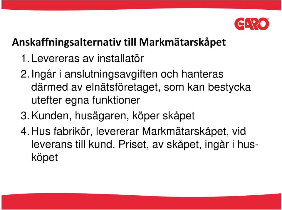 bestycka utefter egna funktioner 3. Kunden, husägaren, köper skåpet 4.