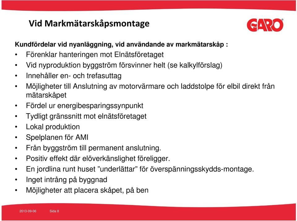 ur energibesparingssynpunkt Tydligt gränssnitt mot elnätsföretaget Lokal produktion Spelplanen för AMI Från byggström till permanent anslutning.