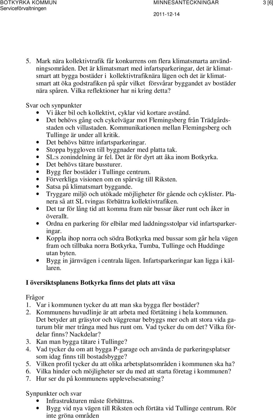 nära spåren. Vilka reflektioner har ni kring detta? Svar och synpunkter Vi åker bil och kollektivt, cyklar vid kortare avstånd.