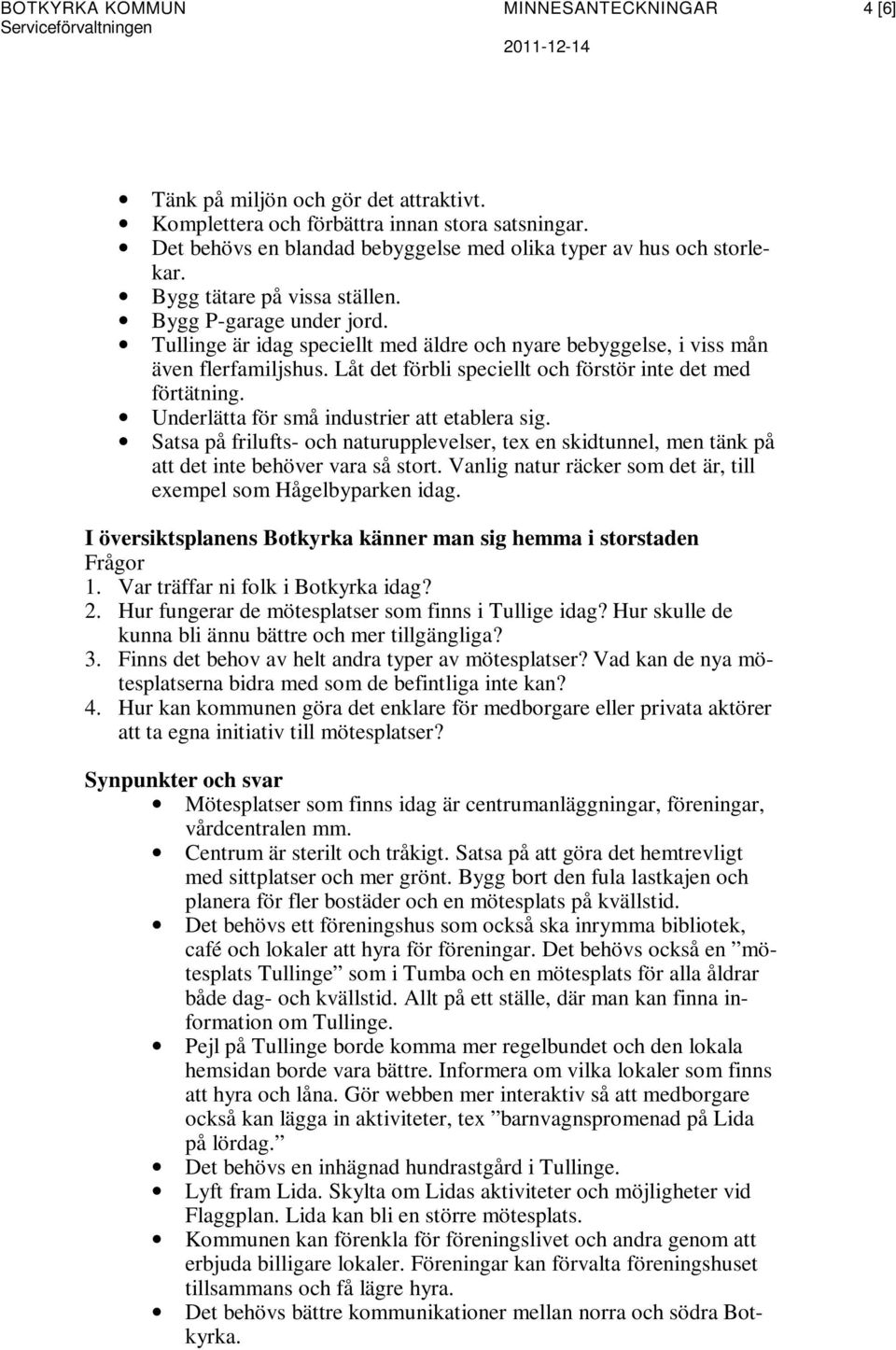 Låt det förbli speciellt och förstör inte det med förtätning. Underlätta för små industrier att etablera sig.