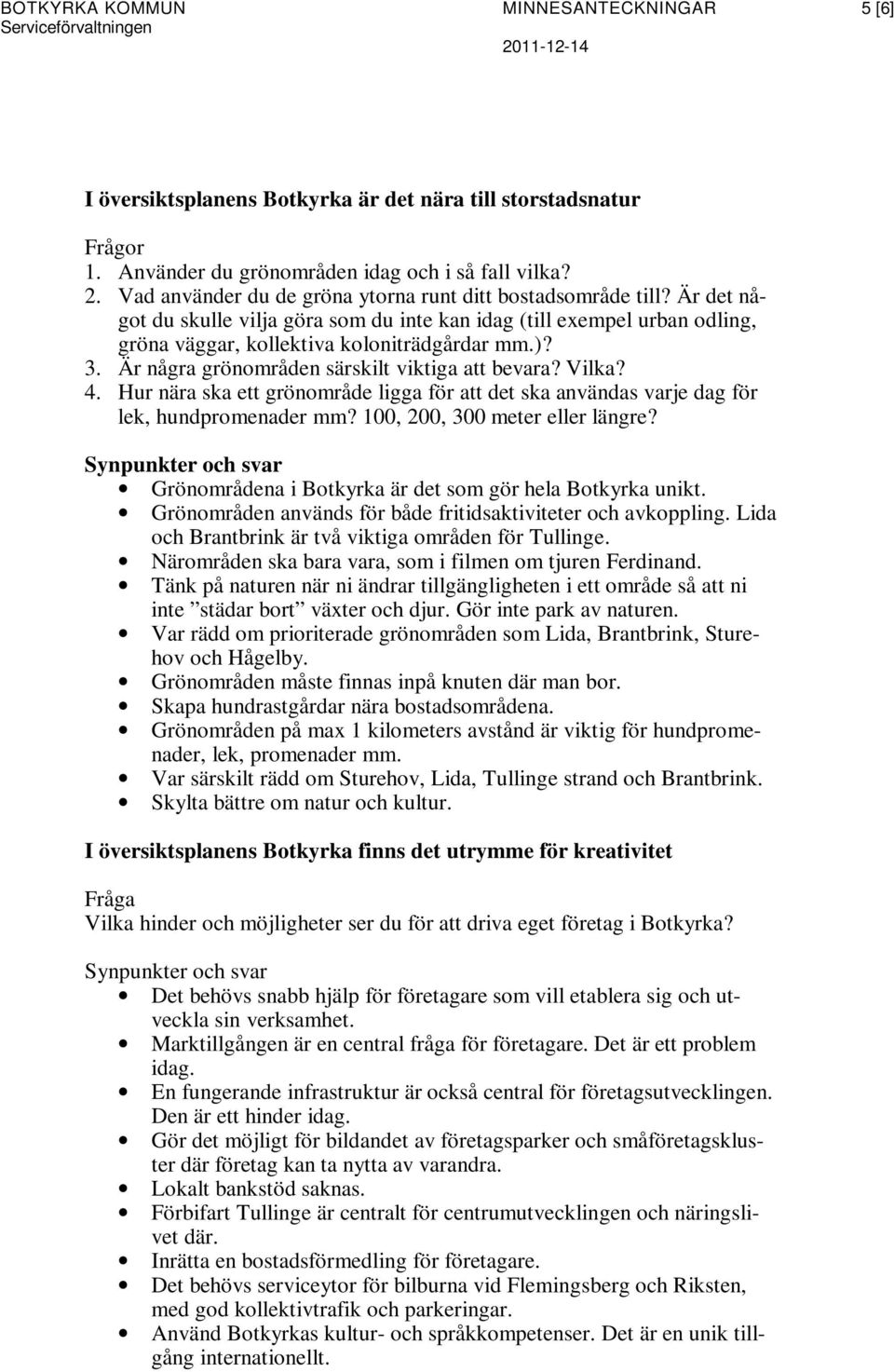 Är några grönområden särskilt viktiga att bevara? Vilka? 4. Hur nära ska ett grönområde ligga för att det ska användas varje dag för lek, hundpromenader mm? 100, 200, 300 meter eller längre?
