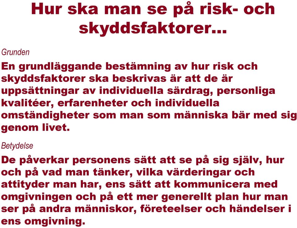 Betydelse Hur ska man se på risk- och skyddsfaktorer De påverkar personens sätt att se på sig själv, hur och på vad man tänker, vilka