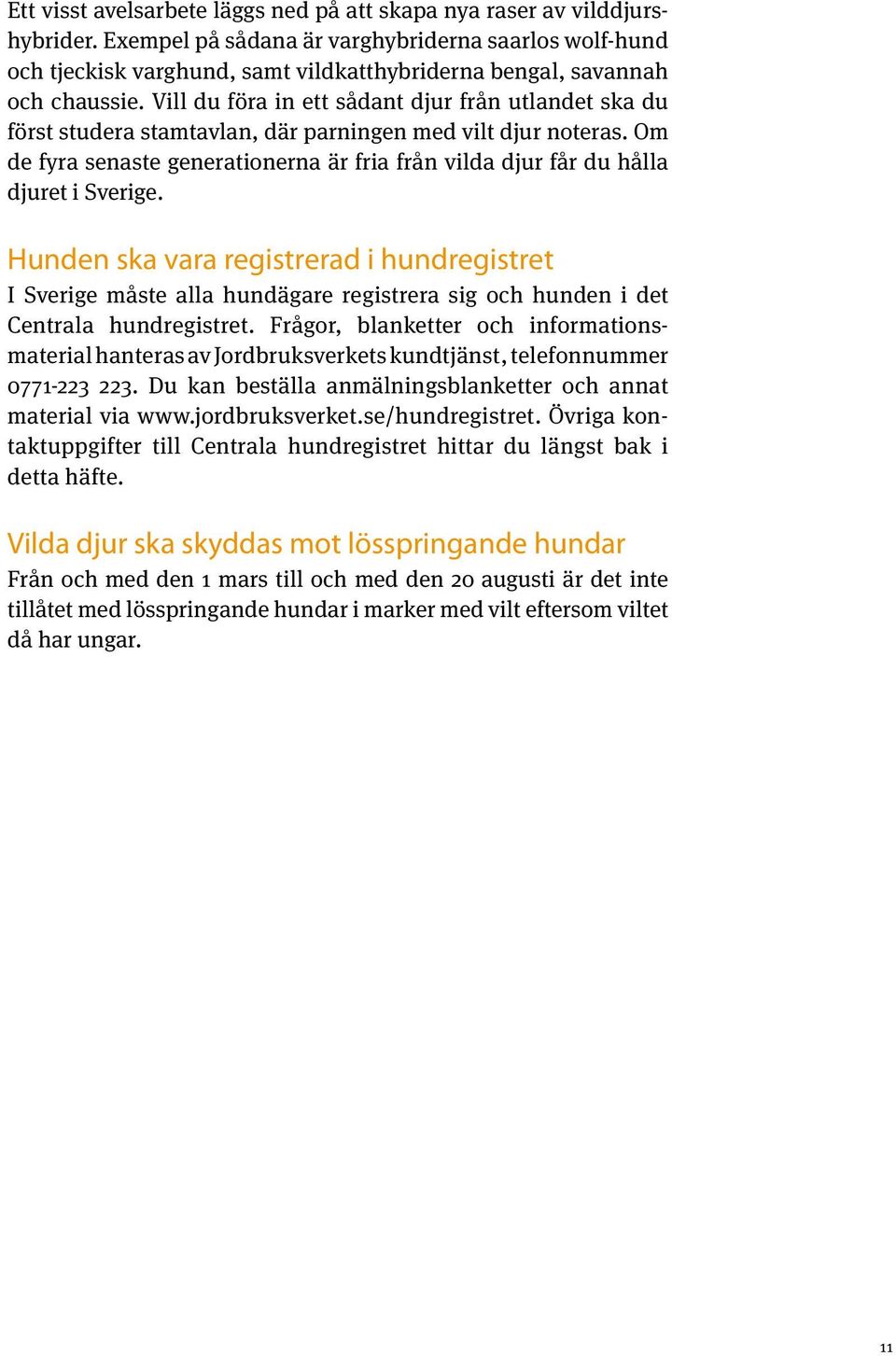 Vill du föra in ett sådant djur från utlandet ska du först studera stam tavlan, där parningen med vilt djur noteras.