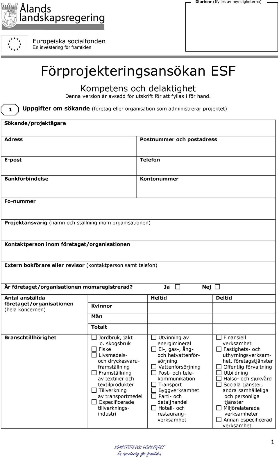 Projektansvarig (namn och ställning inom organisationen) Kontaktperson inom företaget/organisationen Extern bokförare eller revisor (kontaktperson samt telefon) Är företaget/organisationen