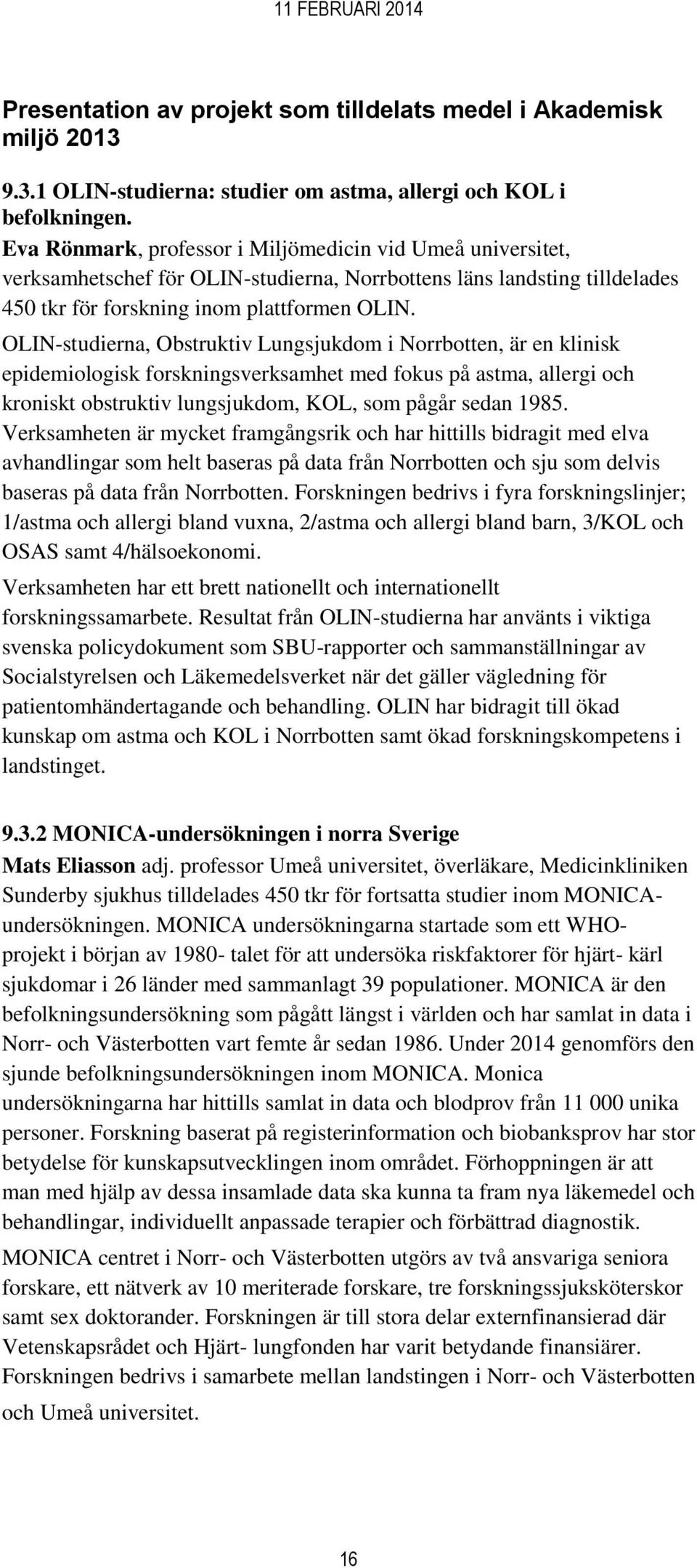 OLIN-studierna, Obstruktiv Lungsjukdom i Norrbotten, är en klinisk epidemiologisk forskningsverksamhet med fokus på astma, allergi och kroniskt obstruktiv lungsjukdom, KOL, som pågår sedan 1985.