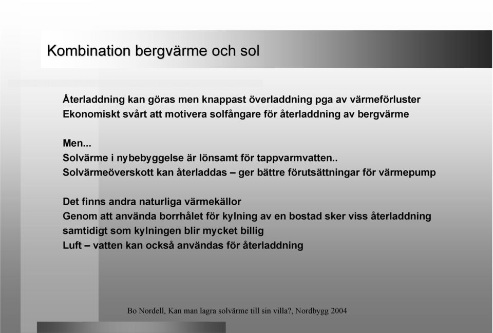 . Solvärmeöverskott kan återladdas ger bättre förutsättningar för värmepump Det finns andra naturliga värmekällor Genom att