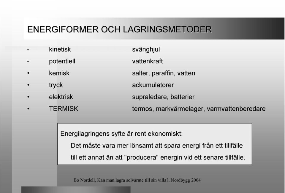 markvärmelager, varmvattenberedare Energilagringens syfte är rent ekonomiskt: Det måste vara