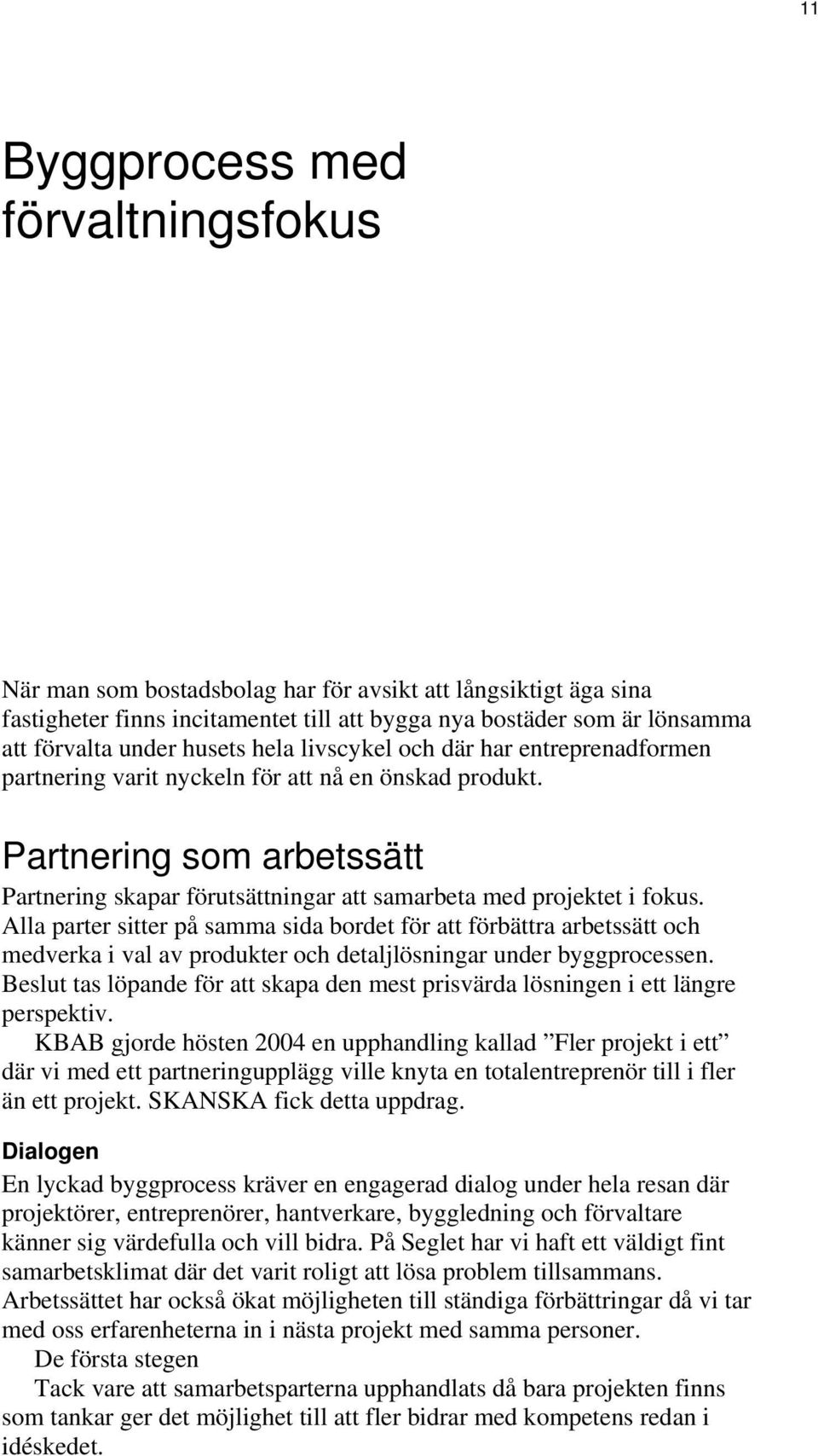 Partnering som arbetssätt Partnering skapar förutsättningar att samarbeta med projektet i fokus.
