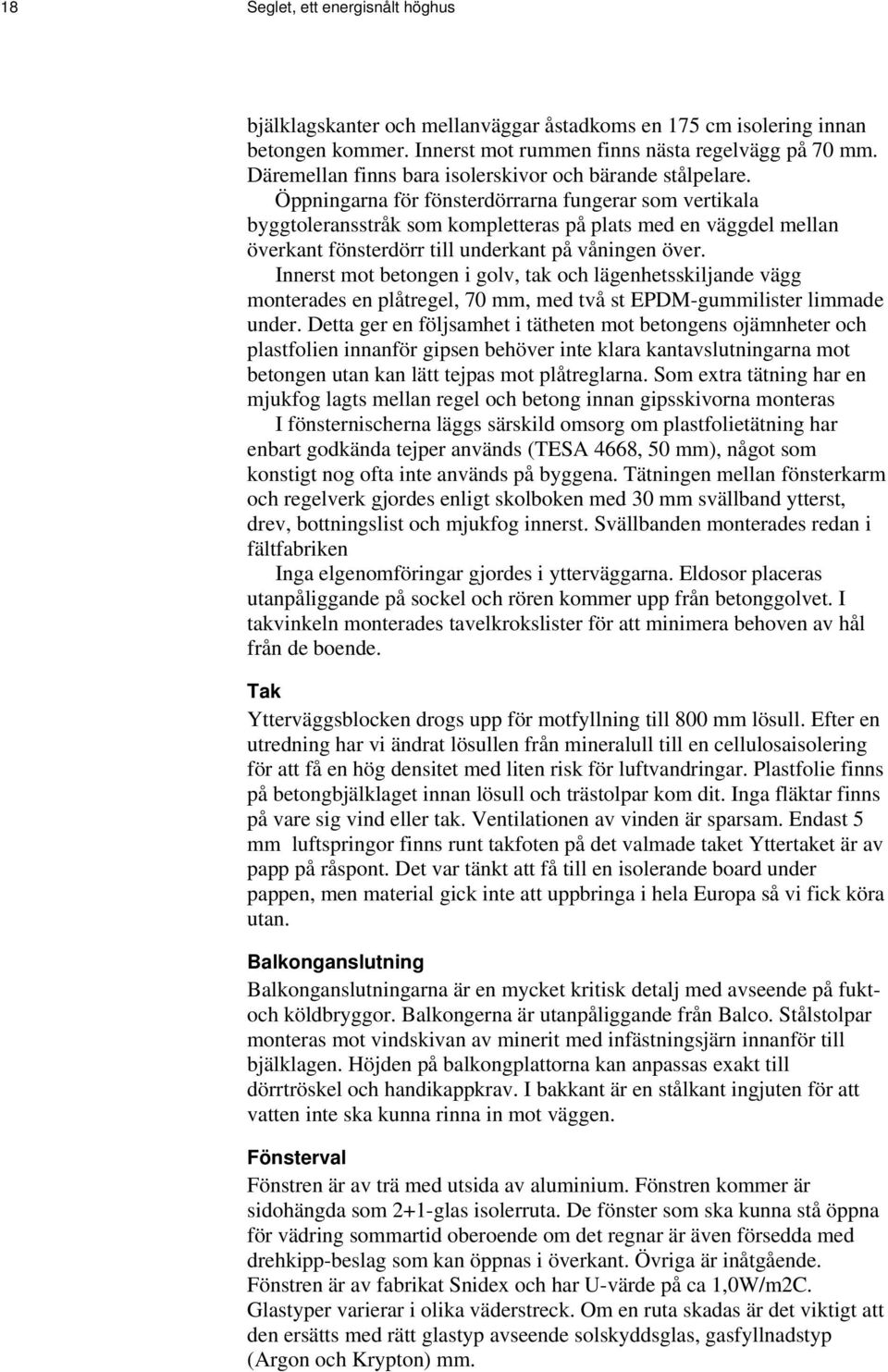 Öppningarna för fönsterdörrarna fungerar som vertikala byggtoleransstråk som kompletteras på plats med en väggdel mellan överkant fönsterdörr till underkant på våningen över.