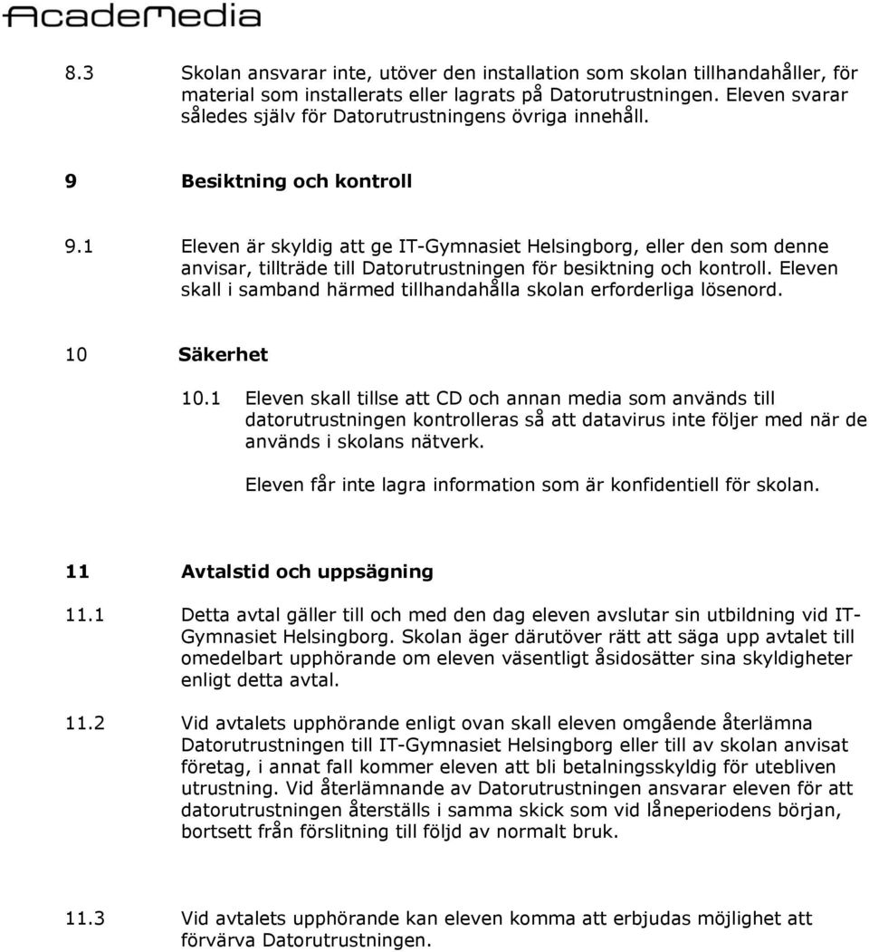 1 Eleven är skyldig att ge IT-Gymnasiet Helsingborg, eller den som denne anvisar, tillträde till Datorutrustningen för besiktning och kontroll.