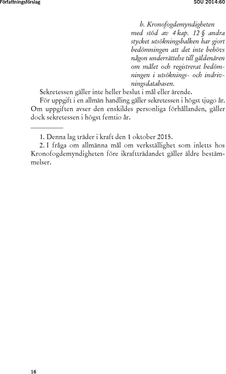 indrivningsdatabasen. Sekretessen gäller inte heller beslut i mål eller ärende. För uppgift i en allmän handling gäller sekretessen i högst tjugo år.