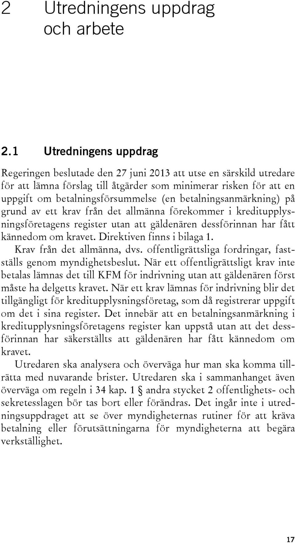 betalningsanmärkning) på grund av ett krav från det allmänna förekommer i kreditupplysningsföretagens register utan att gäldenären dessförinnan har fått kännedom om kravet.