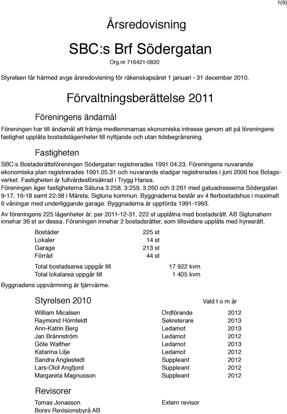 utan tidsbegränsning. Fastigheten SBC:s Bostadsrättsföreningen Södergatan registrerades 1991.04.23. Föreningens nuvarande ekonomiska plan registrerades 1991.05.