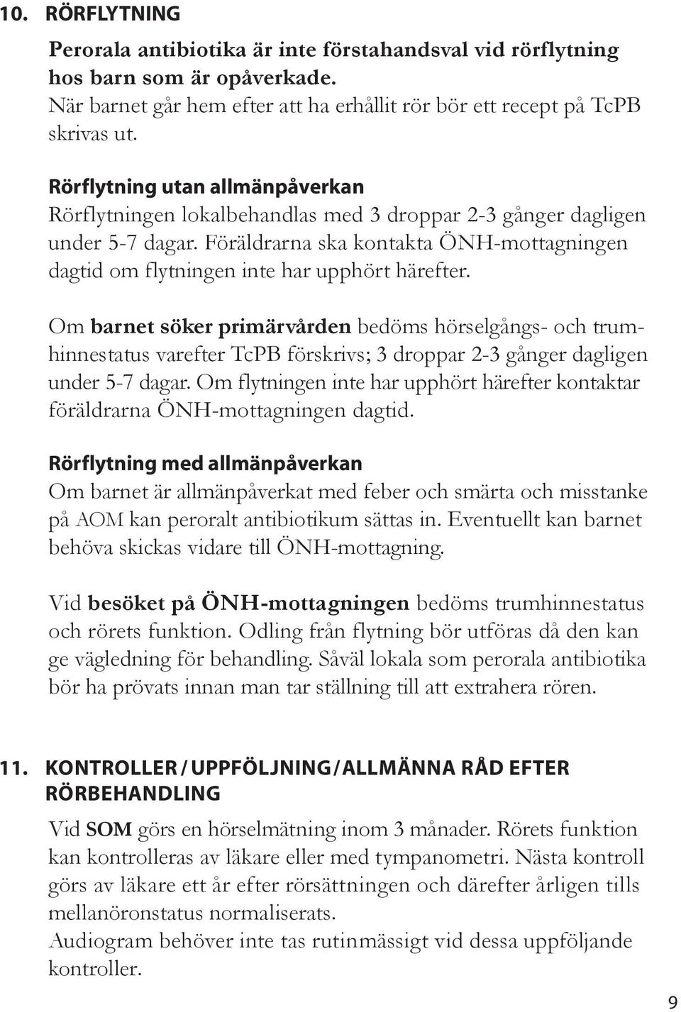 Om barnet söker primärvården bedöms hörsegångs- och trumhinnestatus varefter TcPB förskrivs; 3 droppar 2-3 gånger dagigen under 5-7 dagar.