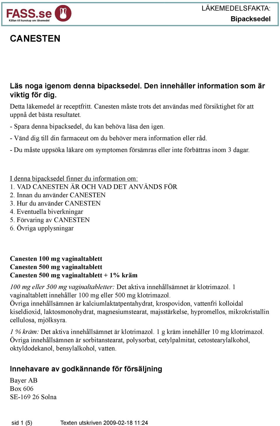 - Vänd dig till din farmaceut om du behöver mera information eller råd. - Du måste uppsöka läkare om symptomen försämras eller inte förbättras inom 3 dagar.