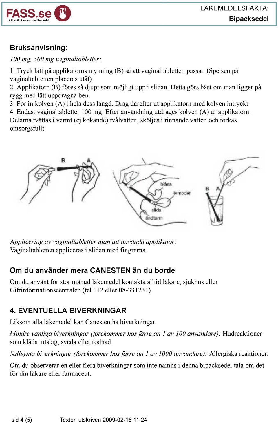 Drag därefter ut applikatorn med kolven intryckt. 4. Endast vaginaltabletter 100 mg: Efter användning utdrages kolven (A) ur applikatorn.