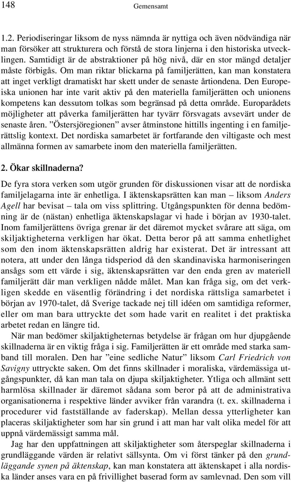 Om man riktar blickarna på familjerätten, kan man konstatera att inget verkligt dramatiskt har skett under de senaste årtiondena.