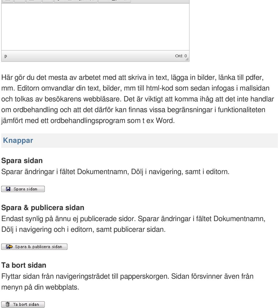 Det är viktigt att komma ihåg att det inte handlar om ordbehandling och att det därför kan finnas vissa begränsningar i funktionaliteten jämfört med ett ordbehandlingsprogram som t ex Word.