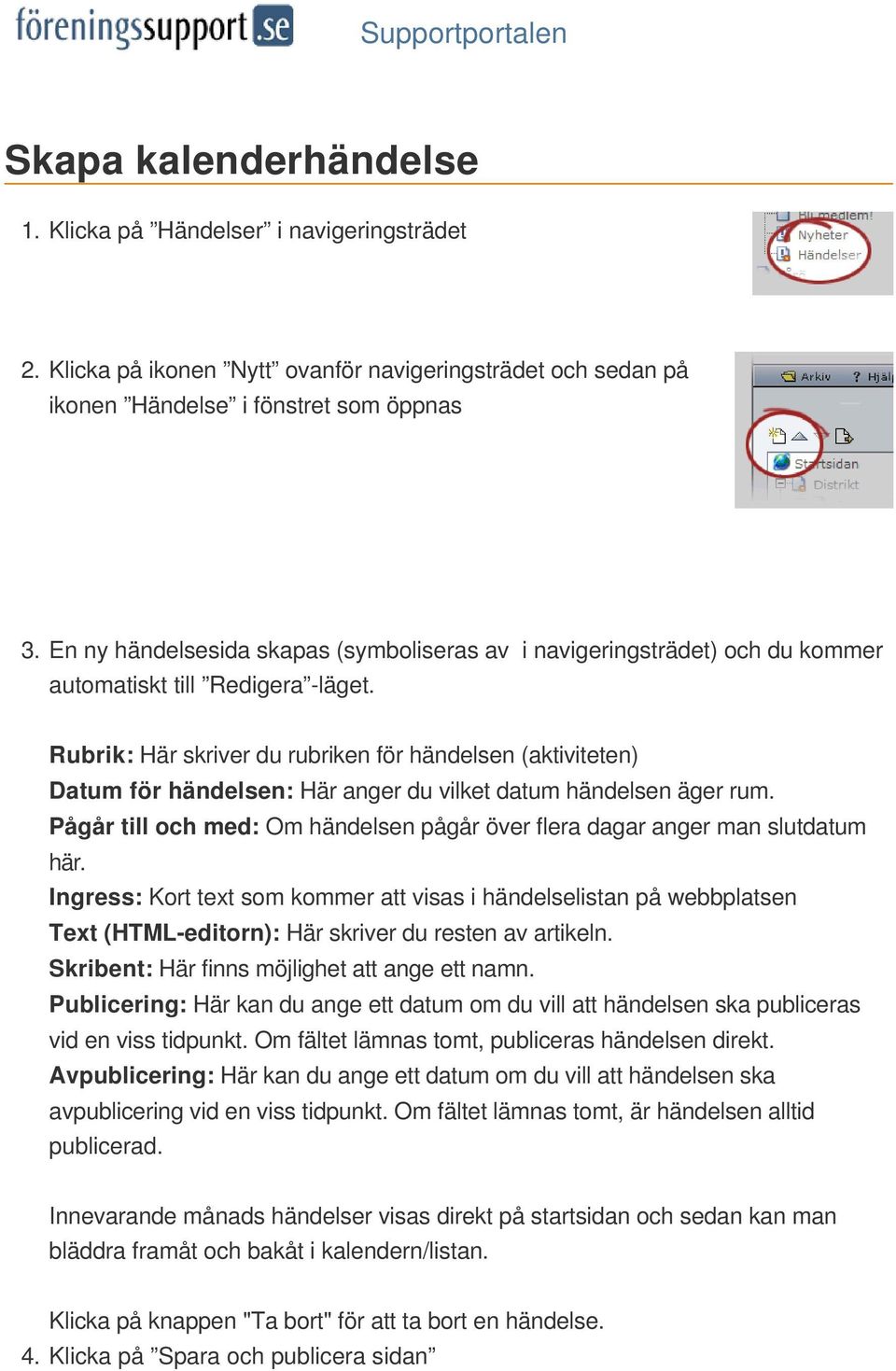 Rubrik: Här skriver du rubriken för händelsen (aktiviteten) Datum för händelsen: Här anger du vilket datum händelsen äger rum.