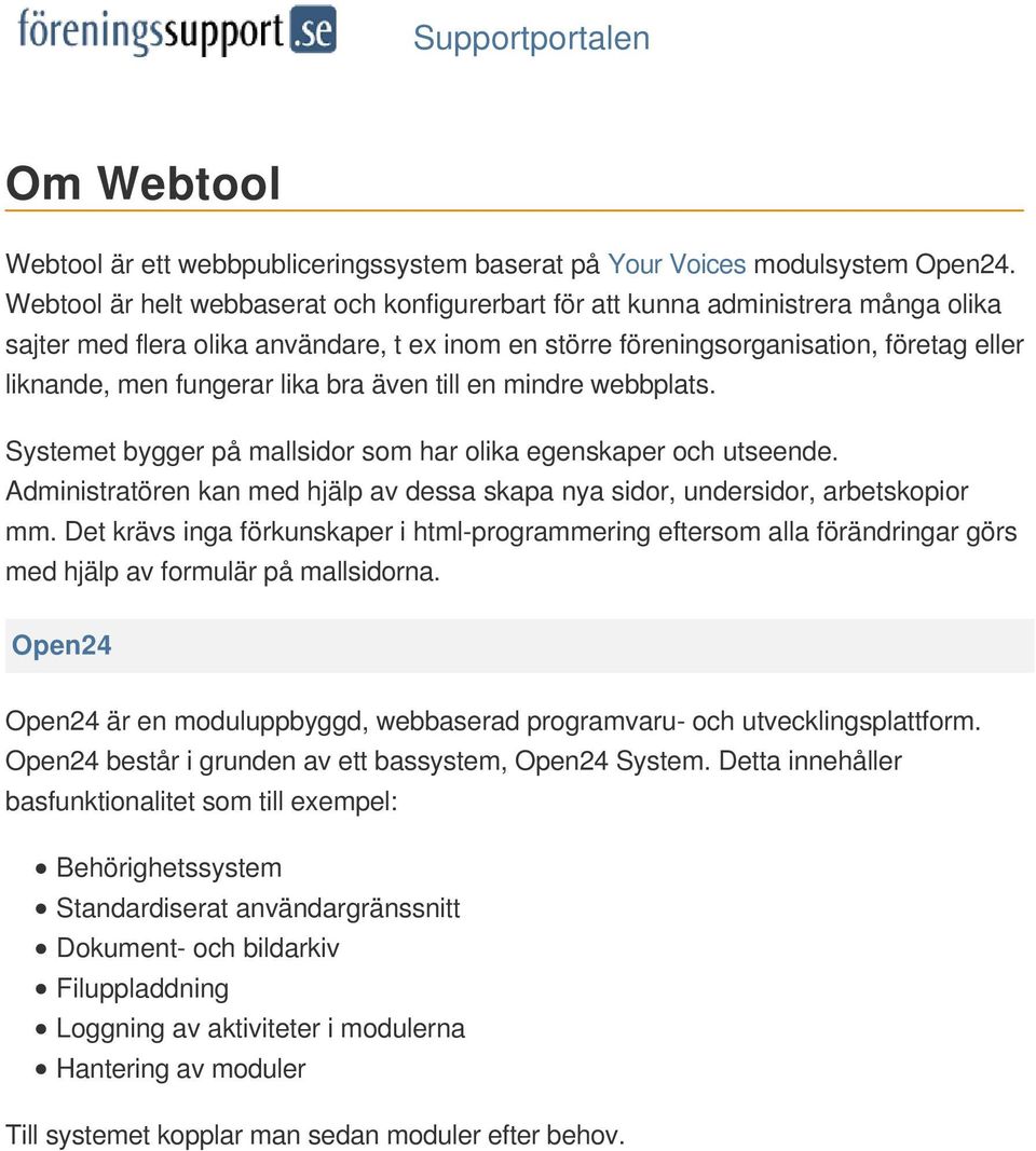 lika bra även till en mindre webbplats. Systemet bygger på mallsidor som har olika egenskaper och utseende. Administratören kan med hjälp av dessa skapa nya sidor, undersidor, arbetskopior mm.