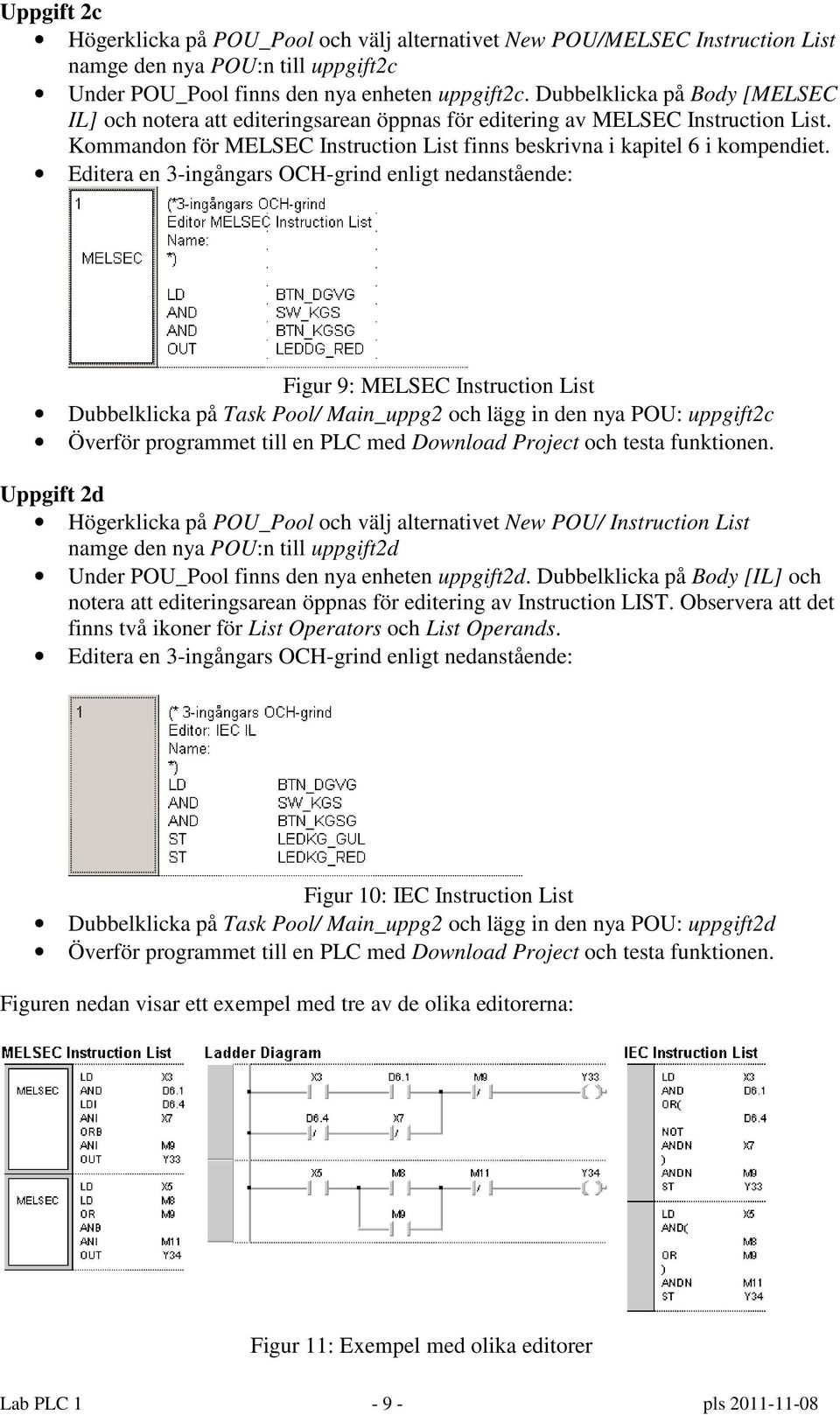 Editera en 3-ingångars OCH-grind enligt nedanstående: Figur 9: MELSEC Instruction List Dubbelklicka på Task Pool/ Main_uppg2 och lägg in den nya POU: uppgift2c Överför programmet till en PLC med