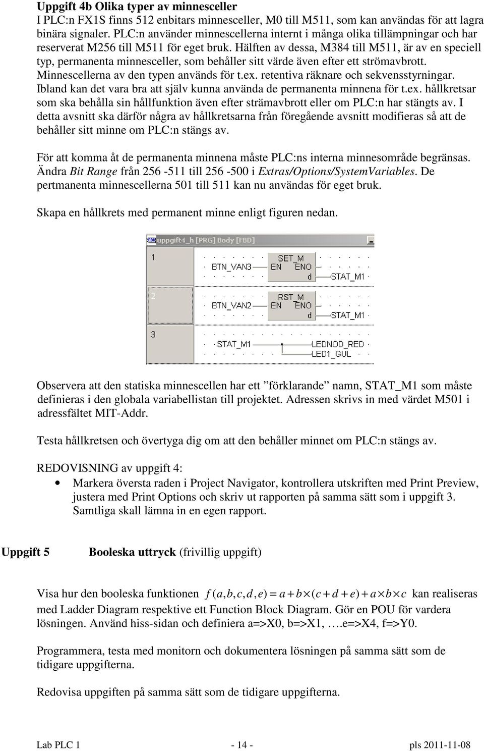 Hälften av dessa, M384 till M511, är av en speciell typ, permanenta minnesceller, som behåller sitt värde även efter ett strömavbrott. Minnescellerna av den typen används för t.ex.