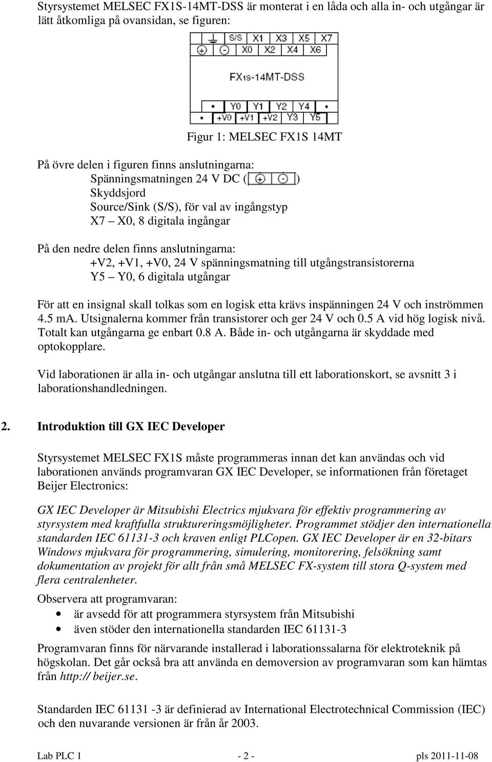 utgångstransistorerna Y5 Y0, 6 digitala utgångar För att en insignal skall tolkas som en logisk etta krävs inspänningen 24 V och inströmmen 4.5 ma.