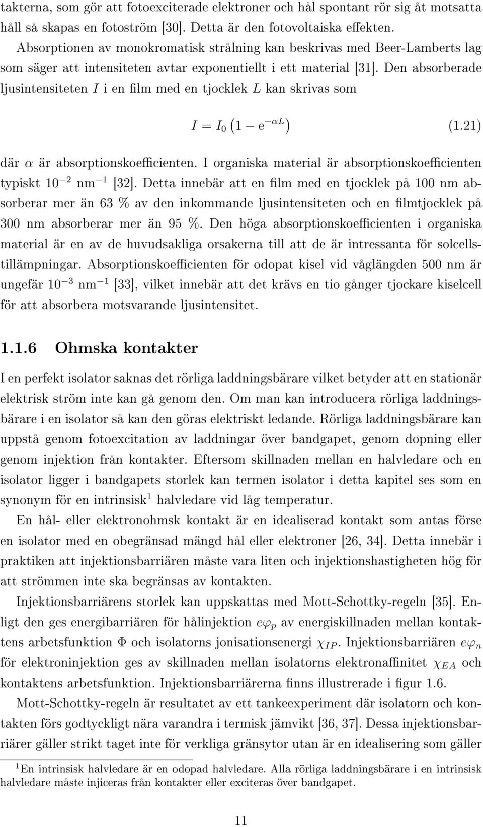 Den absorberade ljusintensiteten I i en lm med en tjocklek L kan skrivas som I = I 0 ( 1 e αl ) (1.21) där α är absorptionskoecienten.