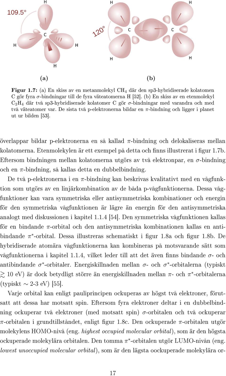 De sista två p-elektronerna bildar en π-bindning och ligger i planet ut ur bilden [53]. överlappar bildar p-elektronerna en så kallad π-bindning och delokaliseras mellan kolatomerna.