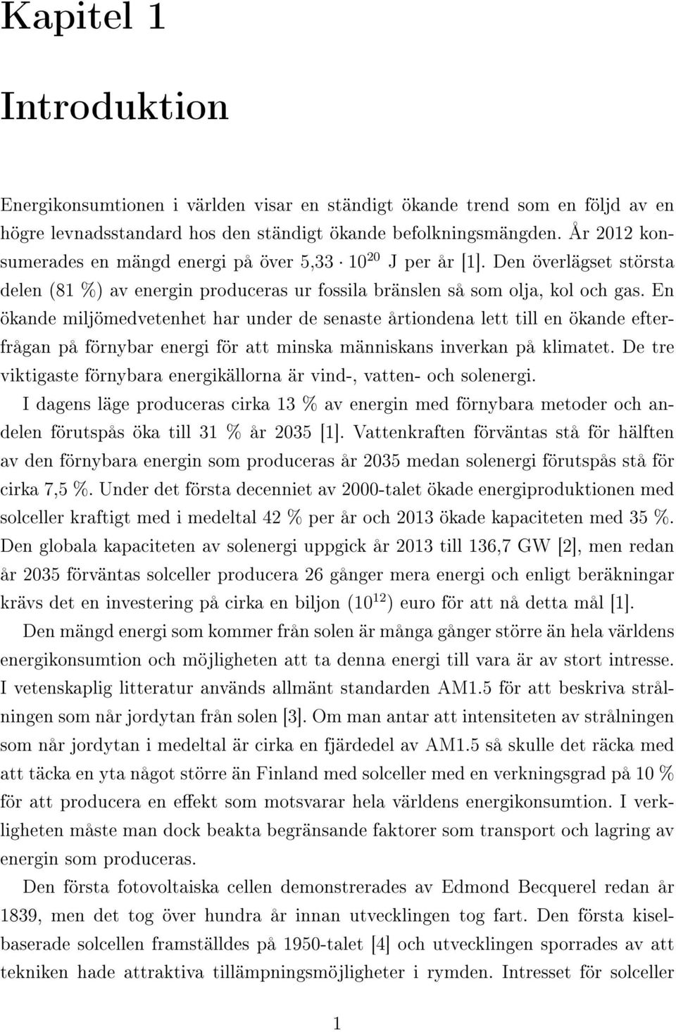 En ökande miljömedvetenhet har under de senaste årtiondena lett till en ökande efterfrågan på förnybar energi för att minska människans inverkan på klimatet.
