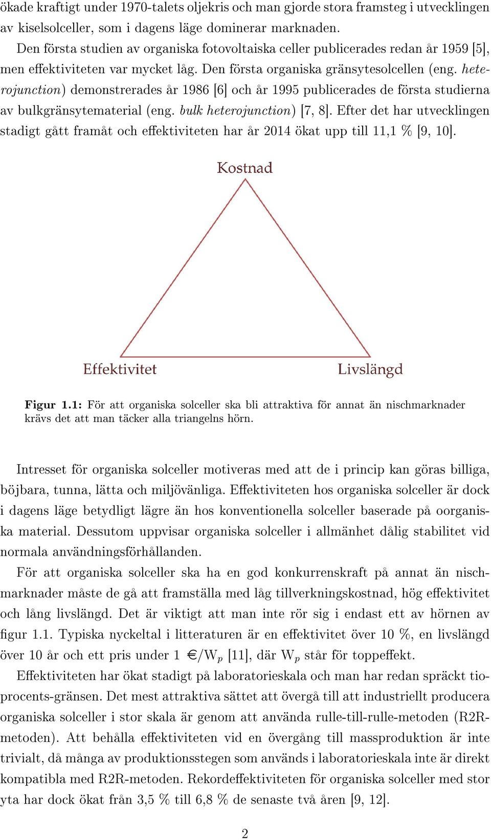 heterojunction) demonstrerades år 1986 [6] och år 1995 publicerades de första studierna av bulkgränsytematerial (eng. bulk heterojunction) [7, 8].