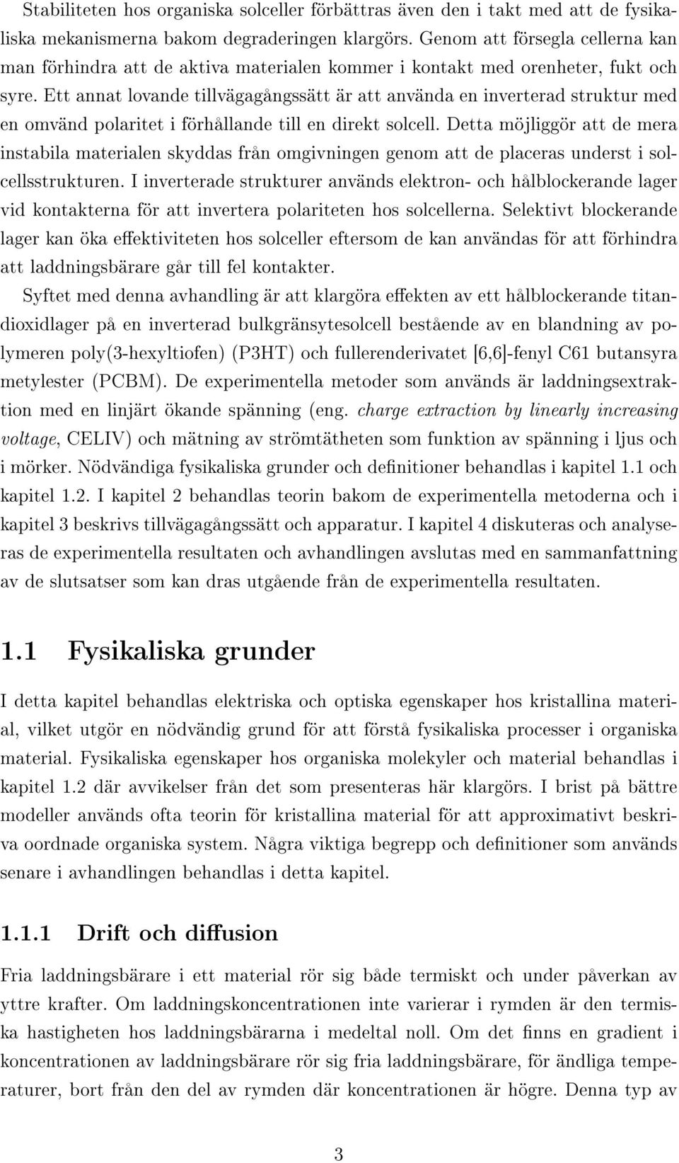 Ett annat lovande tillvägagångssätt är att använda en inverterad struktur med en omvänd polaritet i förhållande till en direkt solcell.