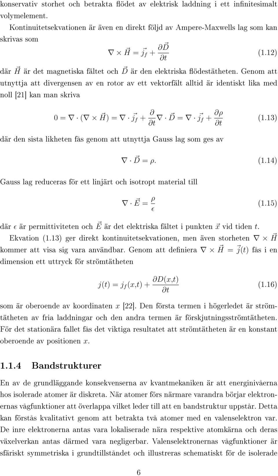 Genom att utnyttja att divergensen av en rotor av ett vektorfält alltid är identiskt lika med noll [21] kan man skriva 0 = ( H) = j f + t D = j f + ρ t (1.