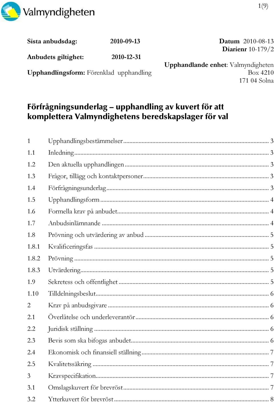 .. 3 1.4 Förfrågningsunderlag... 3 1.5 Upphandlingsform... 4 1.6 Formella krav på anbudet... 4 1.7 Anbudsinlämnande... 4 1.8 Prövning och utvärdering av anbud... 5 1.8.1 Kvalificeringsfas... 5 1.8.2 Prövning.