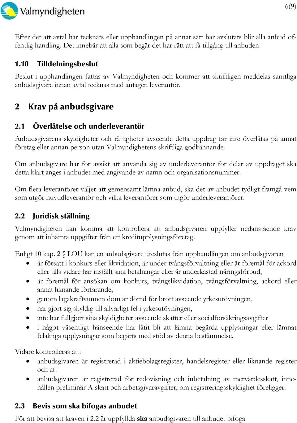 1 Överlåtelse och underleverantör Anbudsgivarens skyldigheter och rättigheter avseende detta uppdrag får inte överlåtas på annat företag eller annan person utan Valmyndighetens skriftliga godkännande.