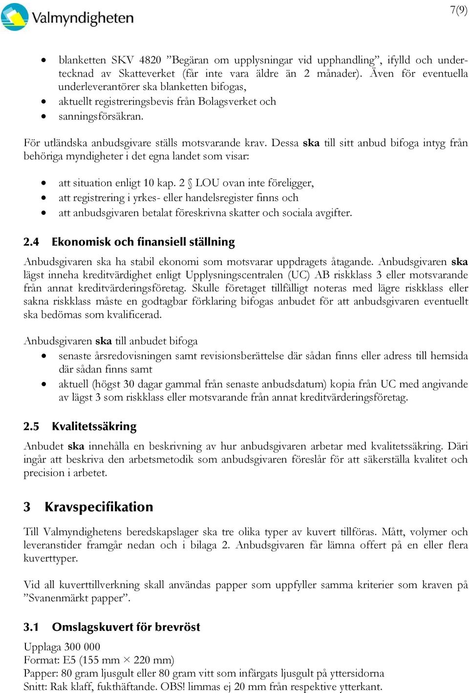 Dessa ska till sitt anbud bifoga intyg från behöriga myndigheter i det egna landet som visar: att situation enligt 10 kap.