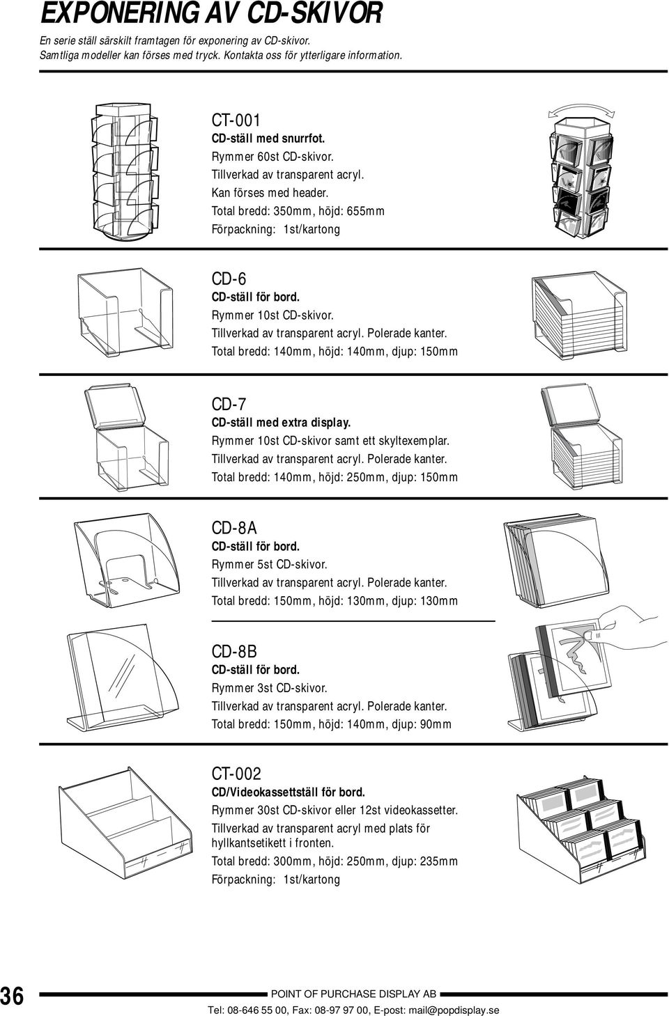 Total bredd: 140mm, höjd: 140mm, djup: 150mm CD-7 CD-ställ med extra display. Rymmer 10st CD-skivor samt ett skyltexemplar. Total bredd: 140mm, höjd: 250mm, djup: 150mm CD-8A Rymmer 5st CD-skivor.