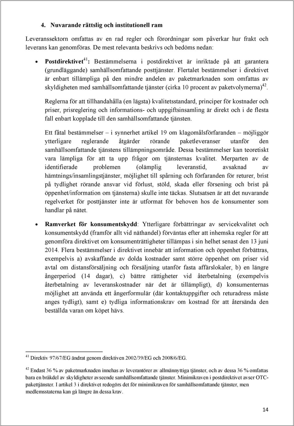 Flertalet bestämmelser i direktivet är enbart tillämpliga på den mindre andelen av paketmarknaden som omfattas av skyldigheten med samhällsomfattande tjänster (cirka 10 procent av paketvolymerna) 42.