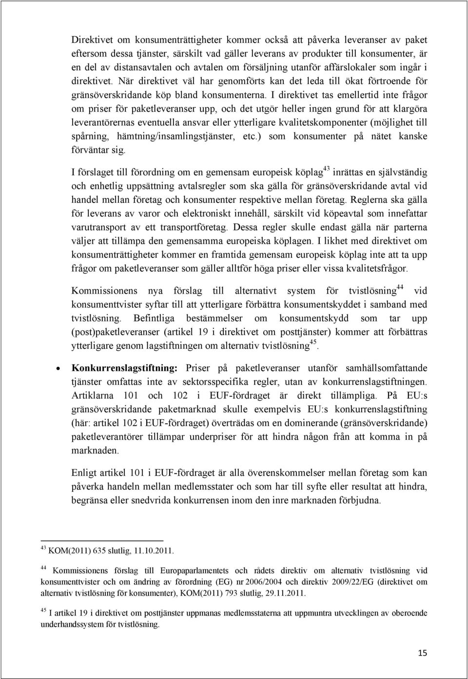 I direktivet tas emellertid inte frågor om priser för paketleveranser upp, och det utgör heller ingen grund för att klargöra leverantörernas eventuella ansvar eller ytterligare kvalitetskomponenter